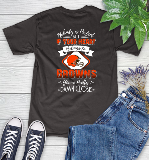 NFL Football Cleveland Browns Nobody Is Perfect But If Your Heart Belongs To Browns You're Pretty Damn Close Shirt Women's T-Shirt 9