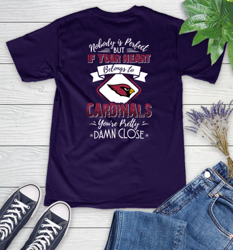 NFL Football Arizona Cardinals Nobody Is Perfect But If Your Heart Belongs To Cardinals You're Pretty Damn Close Shirt Women's V-Neck T-Shirt 3