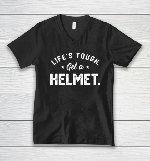 Life's Tough Get A Helmet Funny V-Neck T-Shirt