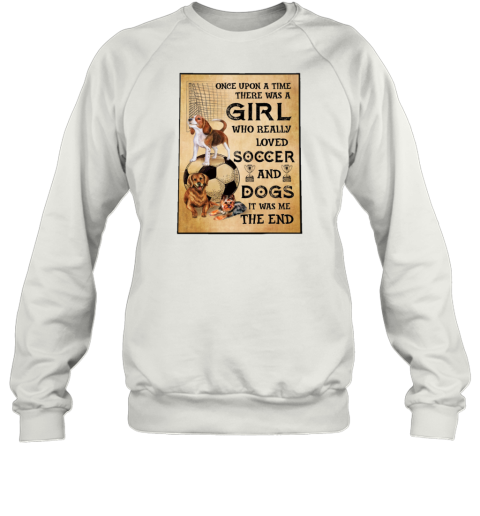 Once Upon A Time There Was A Girl Who Really Loved Soccer And Dogs Poster Sweatshirt