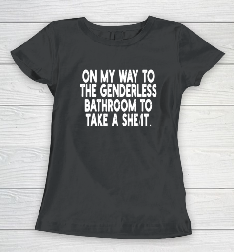 On My Way To The Genderless Bathroom To Take A She It Women's T-Shirt