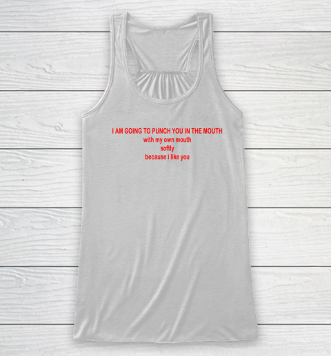 I Am Going To Punch You In The Mouth With My Own Mouth Racerback Tank