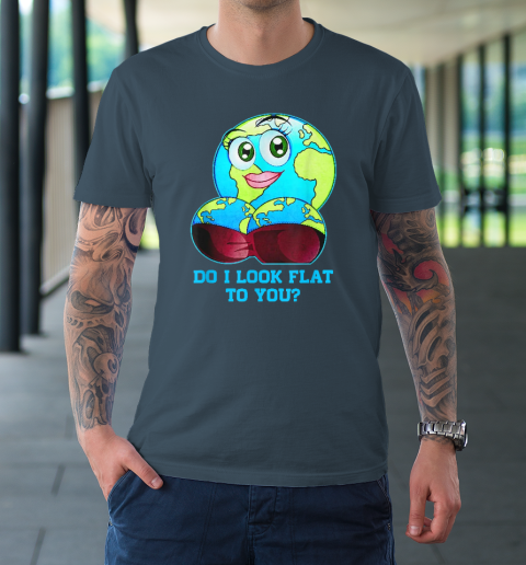 Do I Look Flat To You Earth Day Mother Day T-Shirt 4