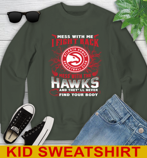 NBA Basketball NBA Basketball Atlanta Hawks Mess With Me I Fight Back Mess With My Team And They'll Never Find Your Body Shirt Youth Sweatshirt 8