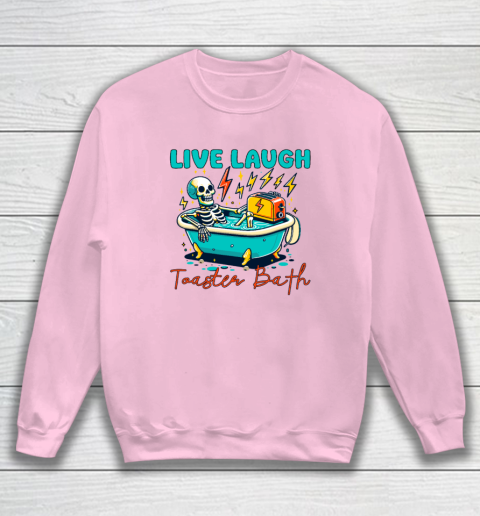Funny Dread Optimism Humor Live Laugh Toaster Bath Skeleton Sweatshirt 5