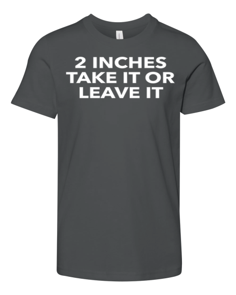 2 Inches Take It Or Leave It Premium Youth T-shirt