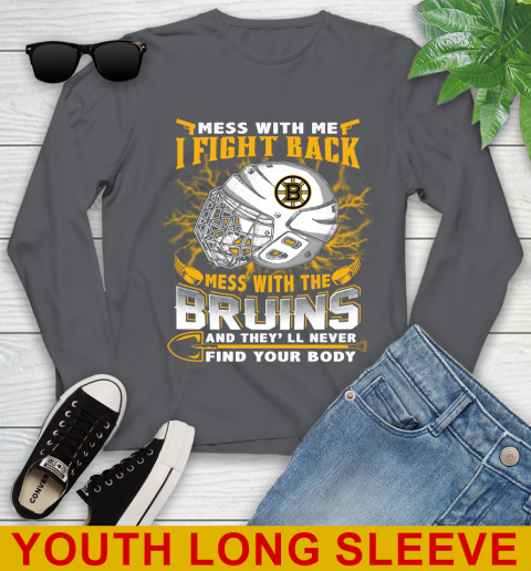 NHL Hockey Boston Bruins Mess With Me I Fight Back Mess With My Team And They'll Never Find Your Body Shirt Youth Long Sleeve 9