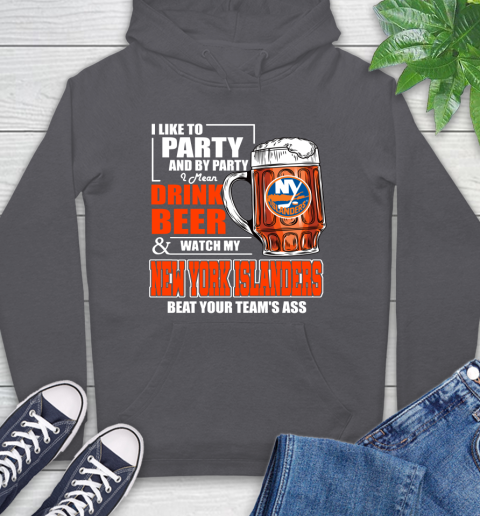 NHL I Like To Party And By Party I Mean Drink Beer And Watch My New York Islanders Beat Your Team's Ass Hockey Hoodie 7