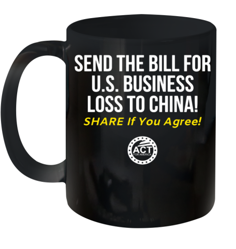 Send The Bill For U.S. Business Loss To China Share If You Agree Ceramic Mug 11oz