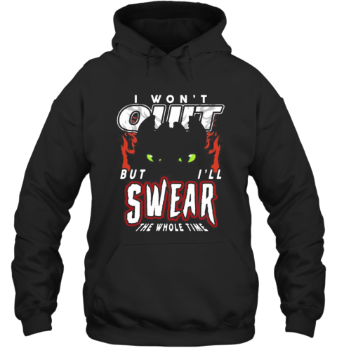 Toothless I Won'T Quit But I'Ll Swear The Whole Time Hoodie