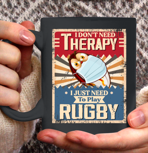 I Dont Need Therapy I Just Need To Play RUGBY Ceramic Mug 11oz