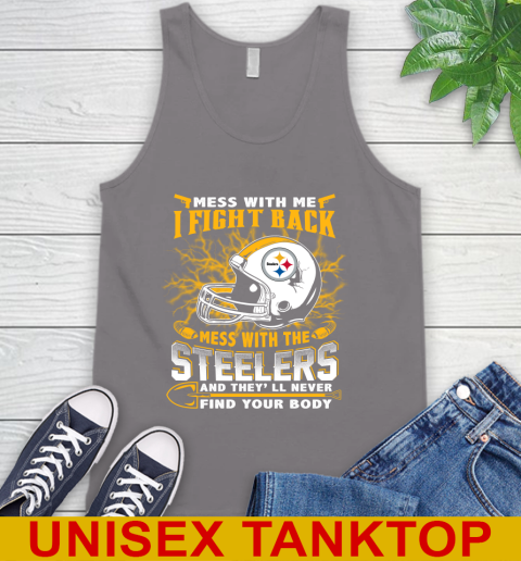 NFL Football Pittsburgh Steelers Mess With Me I Fight Back Mess With My Team And They'll Never Find Your Body Shirt Tank Top 6