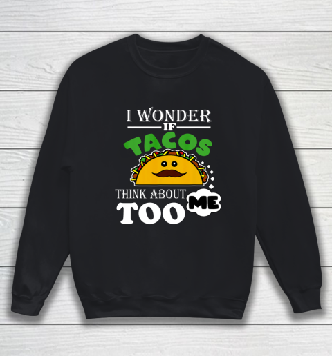 I Wonder if Tacos Think About Me Too Food Lover Sweatshirt