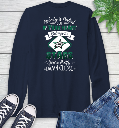 NHL Hockey Dallas Stars Nobody Is Perfect But If Your Heart Belongs To Stars You're Pretty Damn Close Shirt Long Sleeve T-Shirt 3