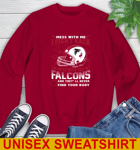 NFL Football Atlanta Falcons Mess With Me I Fight Back Mess With My Team And They'll Never Find Your Body Shirt Sweatshirt 9