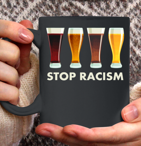 Beer Lover Funny Shirt Stop Alcohol Racism Beer Equality Ceramic Mug 11oz