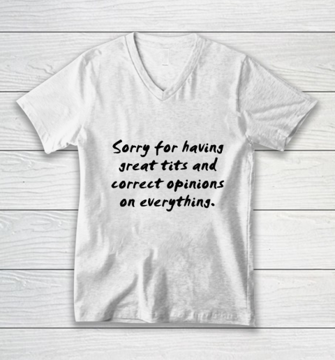 Sorry For Having Great Tits And Correct Opinions V-Neck T-Shirt