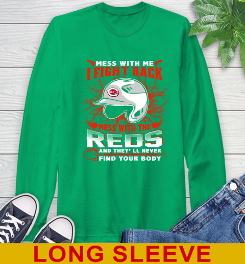 MLB Baseball Cincinnati Reds Mess With Me I Fight Back Mess With My Team And They'll Never Find Your Body Shirt Long Sleeve T-Shirt 8