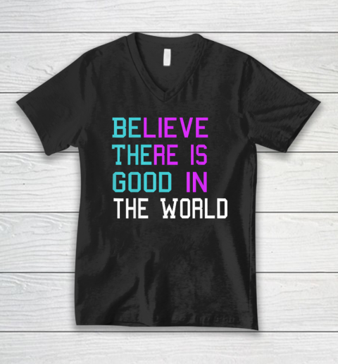 Believe There is Good in the World  Be The Good  Kindness V-Neck T-Shirt