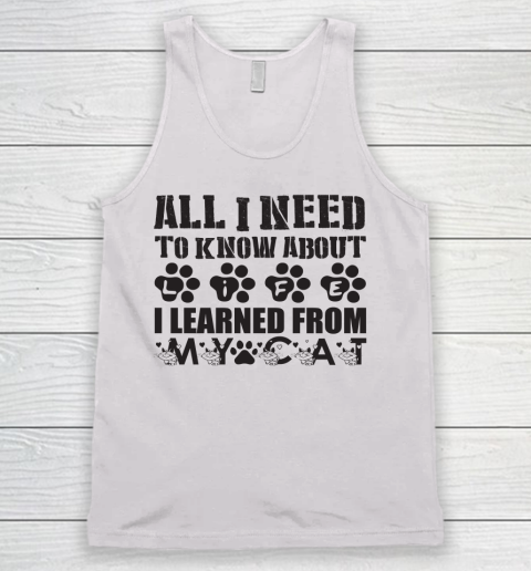 All I Need To Know About Life I Learned From My Cat  cat lover Tank Top