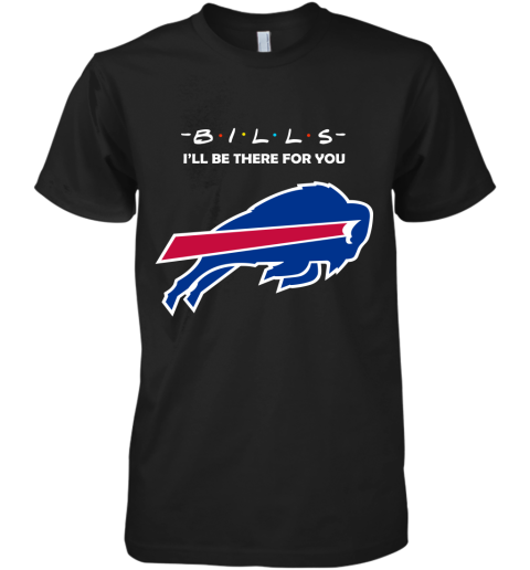 I'll Be There For You Buffalo Bills Friends Movie NFL Premium Men's T-Shirt