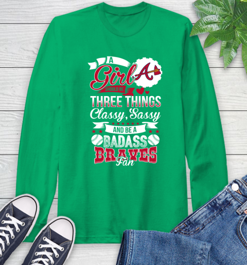 Atlanta Braves MLB Baseball A Girl Should Be Three Things Classy Sassy And A Be Badass Fan Long Sleeve T-Shirt 8