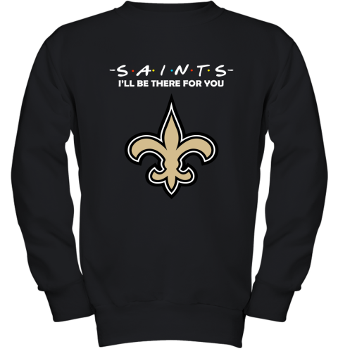 I'll Be There For You NEW ORLEANS SAINTS FRIENDS Movie NFL Shirts Youth Sweatshirt