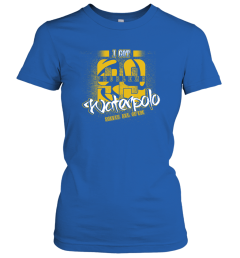 I Got 99 Problems Waterpolo Solves All Of'em Women's T-Shirt 5 I Got 99 Problems Waterpolo Solves All Of'em Women's T-Shirt - Image 5