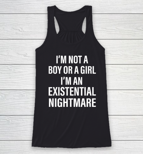 I'm Not A Boy Or A Girl I'm An Existential Nightmare Racerback Tank