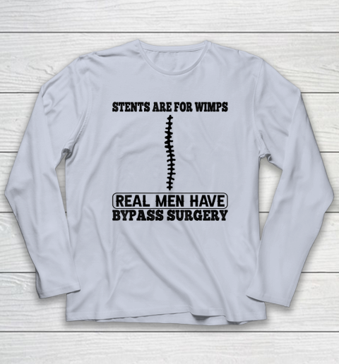 Stents Are For Wimps Real Men Have Bypass Open Heart Surgery Long Sleeve T-Shirt 4