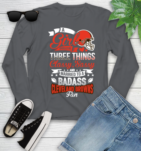 Cleveland Browns NFL Football A Girl Should Be Three Things Classy Sassy And A Be Badass Fan Youth Long Sleeve 9