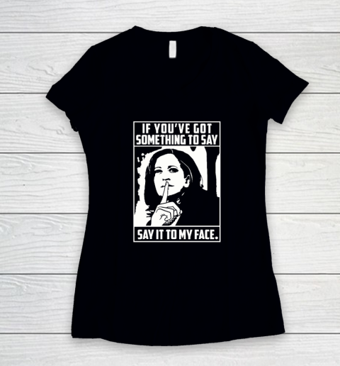 If You've Got Something To Say Say It To My Face Harris 2024 Women's V-Neck T-Shirt