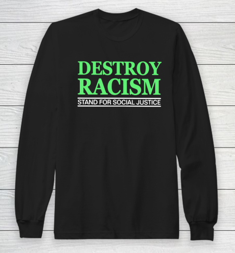 Destroy Racism Stand For Social Justice Long Sleeve T-Shirt
