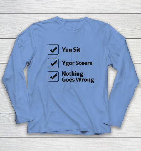 You Sit Ygor Steers Nothing Goes Wrong Long Sleeve T-Shirt 6
