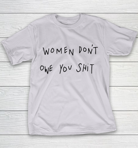 Women Don't Owe You Shit Shirt Feminist Womens Gift Youth T-Shirt 2