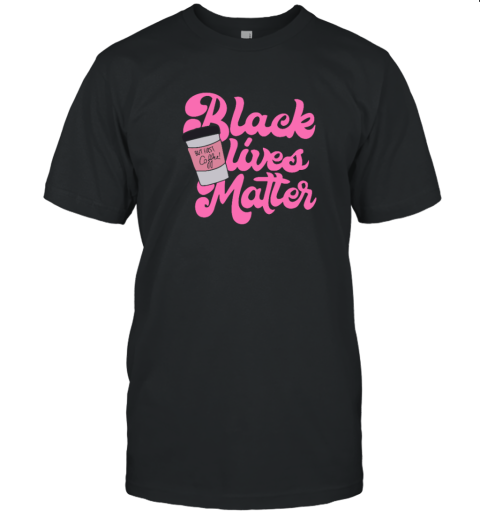 Black Lives Matter But First Coffee T-Shirt