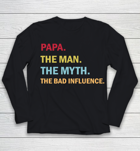 Father's Day Funny Gift Ideas Apparel  Papa the Man the Myth the Bad Influence T Shirt Youth Long Sleeve
