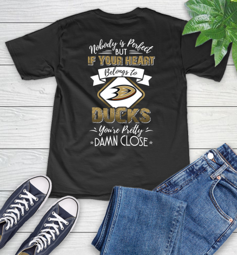 NHL Hockey Anaheim Ducks Nobody Is Perfect But If Your Heart Belongs To Ducks You're Pretty Damn Close Shirt V-Neck T-Shirt