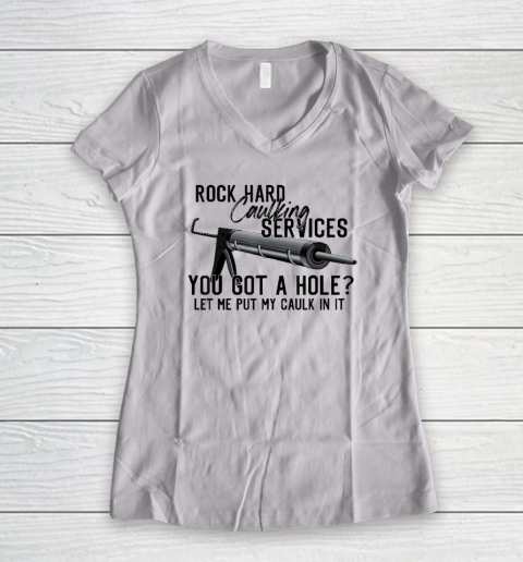 Rock Hard Caulking Services You Got A Hole Let Me Put Caulk Women's V-Neck T-Shirt