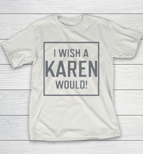 I Wish A Karen Would Youth T-Shirt 11