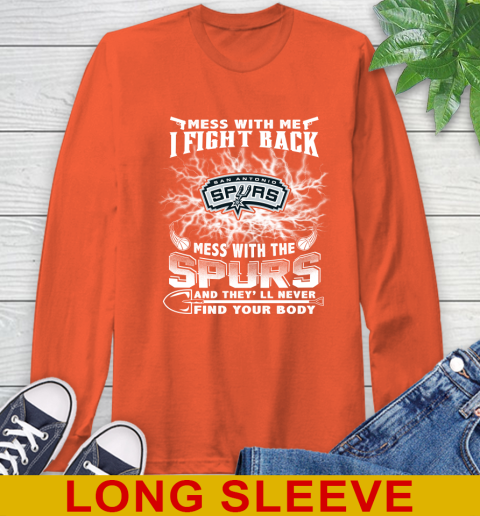 NBA Basketball San Antonio Spurs Mess With Me I Fight Back Mess With My Team And They'll Never Find Your Body Shirt Long Sleeve T-Shirt 4