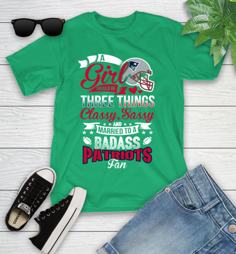 New England Patriots NFL Football A Girl Should Be Three Things Classy Sassy And A Be Badass Fan Youth T-Shirt 8