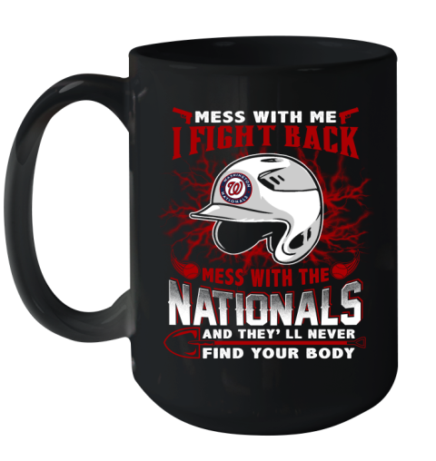 MLB Baseball Washington Nationals Mess With Me I Fight Back Mess With My Team And They'll Never Find Your Body Shirt Ceramic Mug 15oz