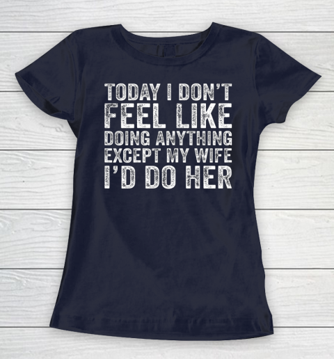 Today I Don t Feel Like Doing Anything Except My Wife Funny Women's T-Shirt 2