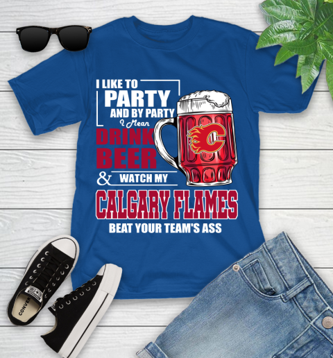 NHL I Like To Party And By Party I Mean Drink Beer And Watch My Calgary Flames Beat Your Team's Ass Hockey Youth T-Shirt 12