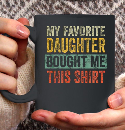 Mens My Favorite Daughter Bought Me This Shirt Funny Dad Gift Ceramic Mug 11oz