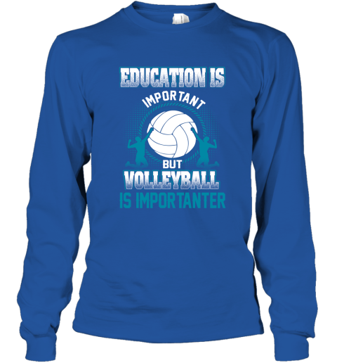 Education Is Important But Volleyball Is Importanter Long Sleeve T-Shirt 4