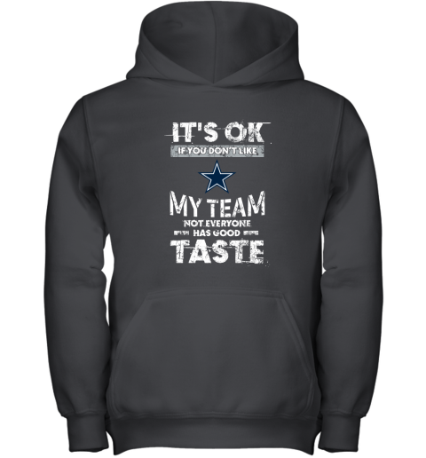 Dallas Cowboys Nfl Football Its Ok If You Dont Like My Team Not Everyone Has Good Taste Youth Hoodie
