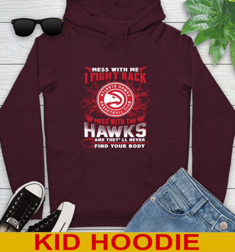 NBA Basketball NBA Basketball Atlanta Hawks Mess With Me I Fight Back Mess With My Team And They'll Never Find Your Body Shirt Youth Hoodie 7