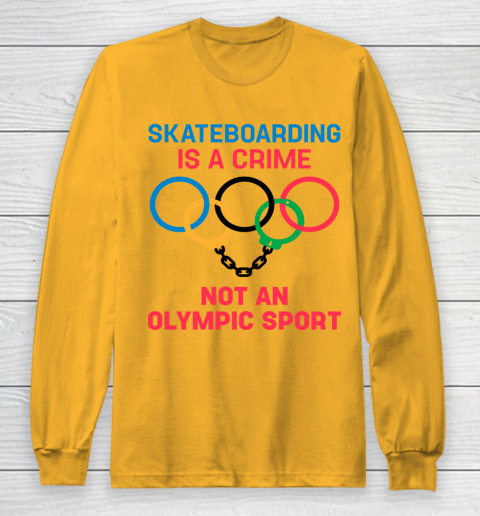 Skateboarding Is A Crime Not An Olympic Sport Shirt Long Sleeve T-Shirt 2